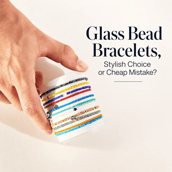 Glass Bead Bracelets, Stylish Choice or Cheap Mistake?